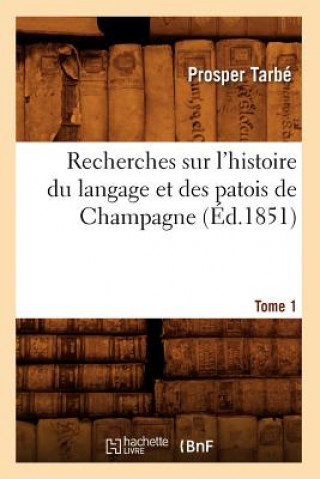 Kniha Recherches Sur l'Histoire Du Langage Et Des Patois de Champagne. Tome 1 (Ed.1851) Prosper Tarbe