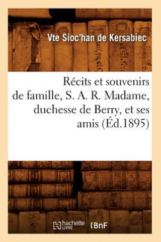 Kniha Recits Et Souvenirs de Famille, S. A. R. Madame, Duchesse de Berry, Et Ses Amis (Ed.1895) Sioc'han Han De Kersabiec