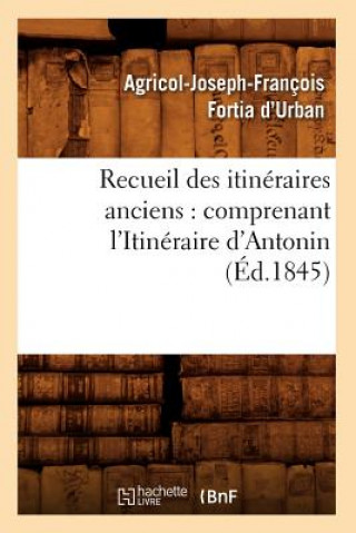Carte Recueil Des Itineraires Anciens: Comprenant l'Itineraire d'Antonin (Ed.1845) Sans Auteur