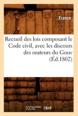 Book Recueil Des Lois Composant Le Code Civil, Avec Les Discours Des Orateurs Du Gouv (Ed.1802) France