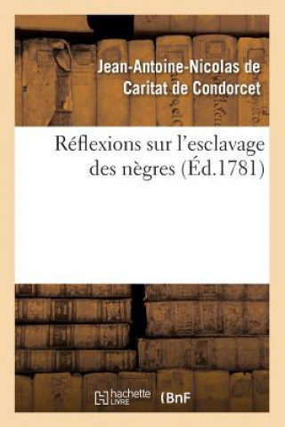 Könyv Reflexions Sur l'Esclavage Des Negres (Ed.1781) Jean Antoine Nicolas De Condorcet