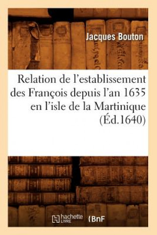 Kniha Relation de l'Establissement Des Francois Depuis l'An 1635 En l'Isle de la Martinique (Ed.1640) Jacques Bouton