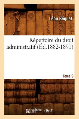 Könyv Repertoire Du Droit Administratif. Tome 9 (Ed.1882-1891) Leon Bequet