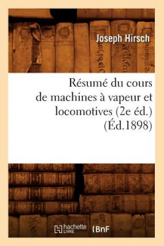 Livre Resume Du Cours de Machines A Vapeur Et Locomotives (2e Ed.) (Ed.1898) Joseph Hirsch