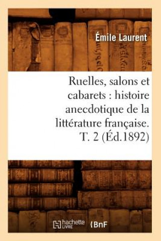 Kniha Ruelles, Salons Et Cabarets: Histoire Anecdotique de la Litterature Francaise. T. 2 (Ed.1892) Emile Laurent