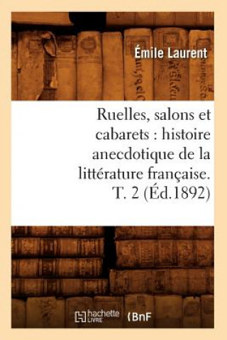 Buch Ruelles, Salons Et Cabarets: Histoire Anecdotique de la Litterature Francaise. T. 2 (Ed.1892) Emile Laurent