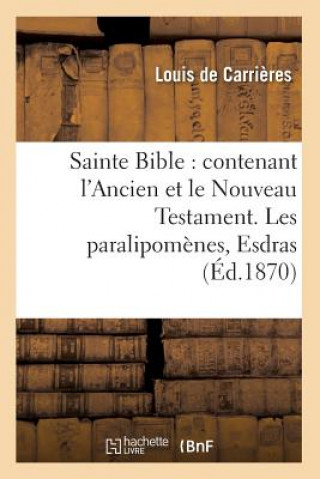 Carte Sainte Bible: Contenant l'Ancien Et Le Nouveau Testament. Les Paralipomenes, Esdras (Ed.1870) Louis De Carrieres