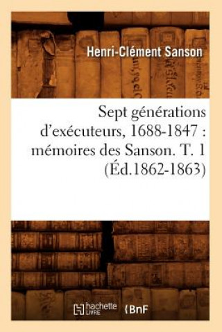 Carte Sept Generations d'Executeurs, 1688-1847: Memoires Des Sanson. T. 1 (Ed.1862-1863) Sans Auteur