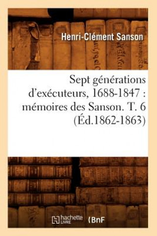 Carte Sept Generations d'Executeurs, 1688-1847: Memoires Des Sanson. T. 6 (Ed.1862-1863) Sans Auteur