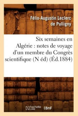 Książka Six Semaines En Algerie: Notes de Voyage d'Un Membre Du Congres Scientifique (N Ed) (Ed.1884) Felix-Augustin Leclerc De Pulligny