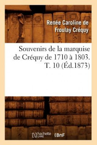 Kniha Souvenirs de la Marquise de Crequy de 1710 A 1803. T. 10 (Ed.1873) Renee Caroline De Froulay Crequy