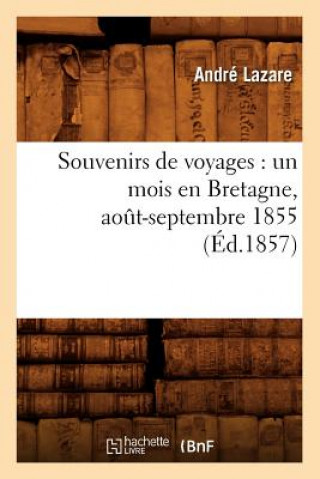 Книга Souvenirs de Voyages: Un Mois En Bretagne, Aout-Septembre 1855 (Ed.1857) Andre Lazare