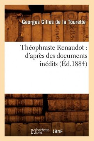 Kniha Theophraste Renaudot: d'Apres Des Documents Inedits (Ed.1884) Georges Gilles De La Tourette