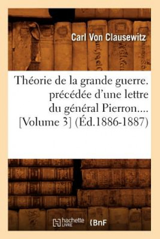 Kniha Theorie de la Grande Guerre. Precedee d'Une Lettre Du General Pierron (Volume 3) (Ed.1886-1887) Carl Von Clausewitz