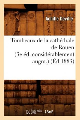 Carte Tombeaux de la Cathedrale de Rouen (3e Ed. Considerablement Augm.) (Ed.1883) Achille Deville