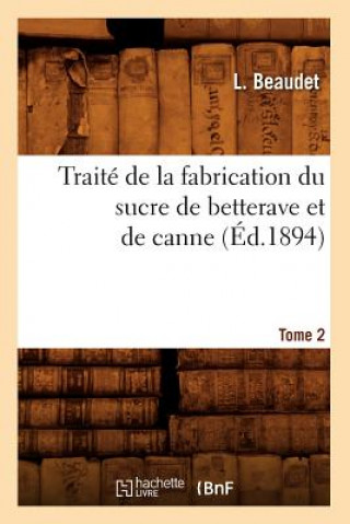 Kniha Traite de la Fabrication Du Sucre de Betterave Et de Canne. Tome 2 (Ed.1894) L Beaudet