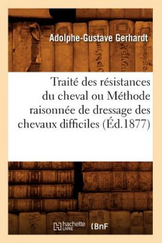 Carte Traite Des Resistances Du Cheval Ou Methode Raisonnee de Dressage Des Chevaux Difficiles (Ed.1877) Adolphe-Gustave Gerhardt