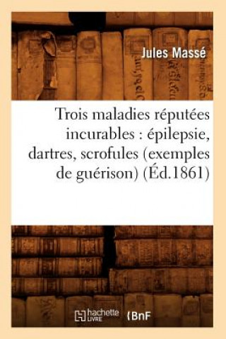 Kniha Trois Maladies Reputees Incurables: Epilepsie, Dartres, Scrofules (Exemples de Guerison) (Ed.1861) Jules Masse