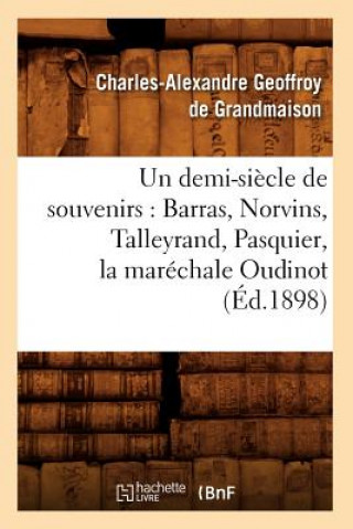 Книга Un Demi-Siecle de Souvenirs: Barras, Norvins, Talleyrand, Pasquier, La Marechale Oudinot (Ed.1898) Charles-Alexandre Geoffroy De Grandmaison