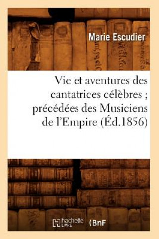 Carte Vie Et Aventures Des Cantatrices Celebres Precedees Des Musiciens de l'Empire (Ed.1856) Marie Pierre Yves Escudier