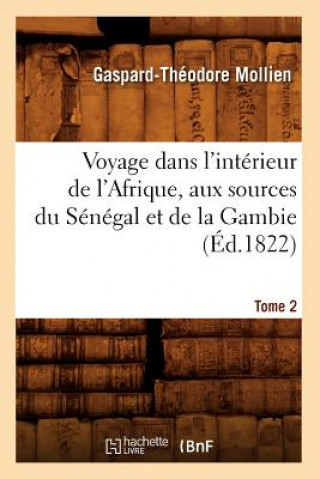 Könyv Voyage Dans l'Interieur de l'Afrique, Aux Sources Du Senegal Et de la Gambie. Tome 2 (Ed.1822) Gaspard-Theodore Mollien
