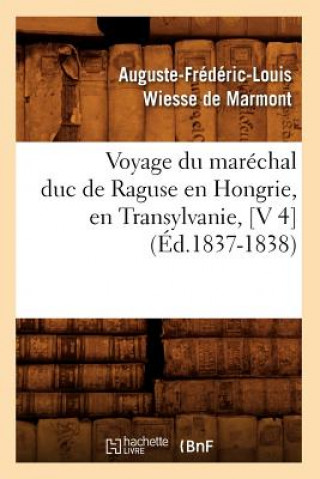 Könyv Voyage Du Marechal Duc de Raguse En Hongrie, En Transylvanie, [V 4] (Ed.1837-1838) Auguste-Frederic-Louis Wiesse De Marmont
