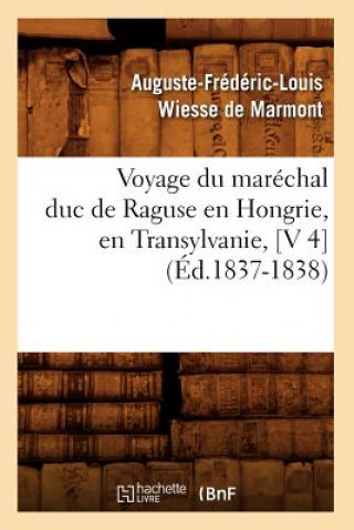 Libro Voyage Du Marechal Duc de Raguse En Hongrie, En Transylvanie, [V 4] (Ed.1837-1838) Auguste-Frederic-Louis Wiesse De Marmont