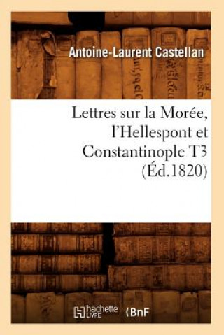 Carte Lettres Sur La Moree, l'Hellespont Et Constantinople T3 (Ed.1820) Antoine-Laurent Castellan