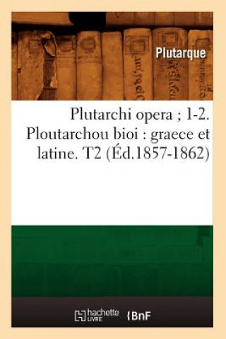 Kniha Plutarchi Opera 1-2. Ploutarchou Bioi: Graece Et Latine. T2 (Ed.1857-1862) Plutarque