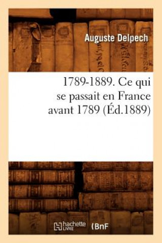 Carte 1789-1889. Ce Qui Se Passait En France Avant 1789 (Ed.1889) Auguste Delpech