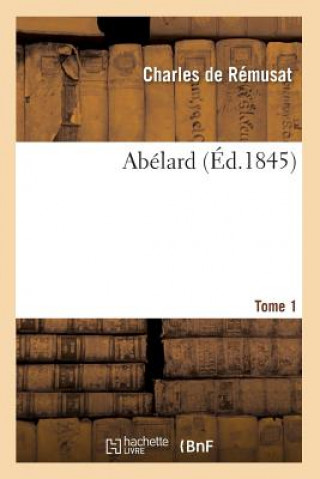 Kniha Abelard. Tome 1 (Ed.1845) Charles De Remusat