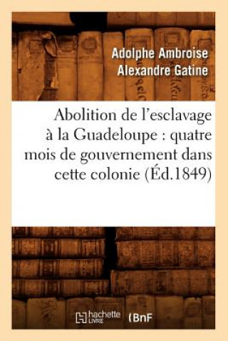 Книга Abolition de l'esclavage a la Guadeloupe Adolphe Ambroise Alexandre Gatine