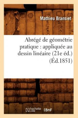 Kniha Abrege de Geometrie Pratique: Appliquee Au Dessin Lineaire (21e Ed.) (Ed.1851) Mathieu Bransiet