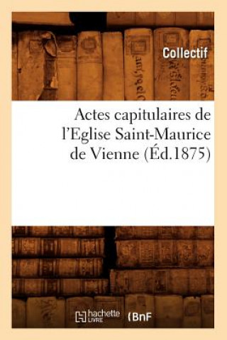 Könyv Actes Capitulaires de l'Eglise Saint-Maurice de Vienne (Ed.1875) 