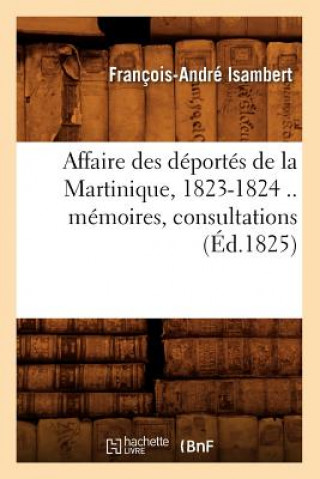 Carte Affaire Des Deportes de la Martinique, 1823-1824 .. Memoires, Consultations (Ed.1825) Francois-Andre Isambert