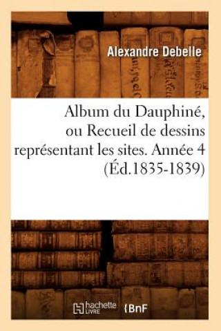 Carte Album Du Dauphine, Ou Recueil de Dessins Representant Les Sites. Annee 4 (Ed.1835-1839) Alexandre Debelle