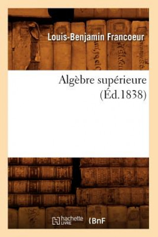 Carte Algebre Superieure (Ed.1838) Louis-Benjamin Francoeur