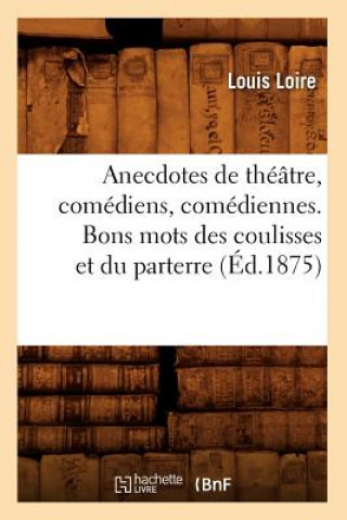 Buch Anecdotes de Theatre, Comediens, Comediennes. Bons Mots Des Coulisses Et Du Parterre (Ed.1875) Louis Loire