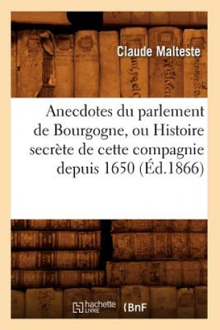 Kniha Anecdotes Du Parlement de Bourgogne, Ou Histoire Secrete de Cette Compagnie Depuis 1650 (Ed.1866) Claude Malteste