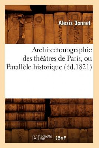 Könyv Architectonographie Des Theatres de Paris, Ou Parallele Historique (Ed.1821) Alexis Donnet