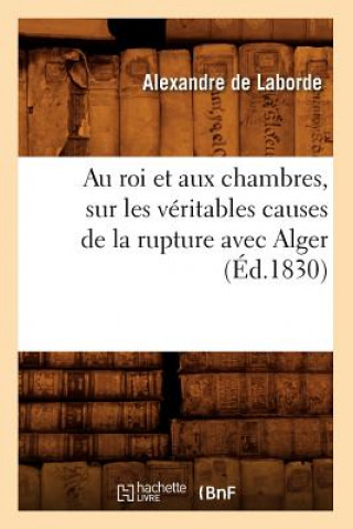 Kniha Au Roi Et Aux Chambres, Sur Les Veritables Causes de la Rupture Avec Alger (Ed.1830) Alexandre De Laborde