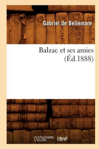 Könyv Balzac Et Ses Amies (Ed.1888) Gabriel De Bellemare