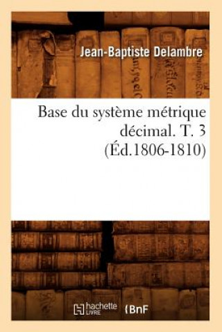 Carte Base Du Systeme Metrique Decimal. T. 3 (Ed.1806-1810) Delambre J B