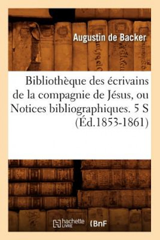Carte Bibliotheque Des Ecrivains de la Compagnie de Jesus, Ou Notices Bibliographiques. 5 S (Ed.1853-1861) Augustin De Backer