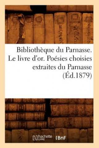 Carte Bibliotheque Du Parnasse. Le Livre d'Or. Poesies Choisies Extraites Du Parnasse (Ed.1879) Sans Auteur
