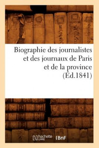 Kniha Biographie Des Journalistes Et Des Journaux de Paris Et de la Province (Ed.1841) Sans Auteur