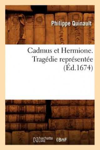 Buch Cadmus Et Hermione . Tragedie Representee (Ed.1674) Philippe Quinault