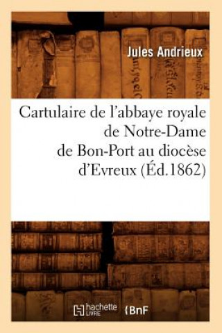 Knjiga Cartulaire de l'Abbaye Royale de Notre-Dame de Bon-Port Au Diocese d'Evreux (Ed.1862) Sans Auteur