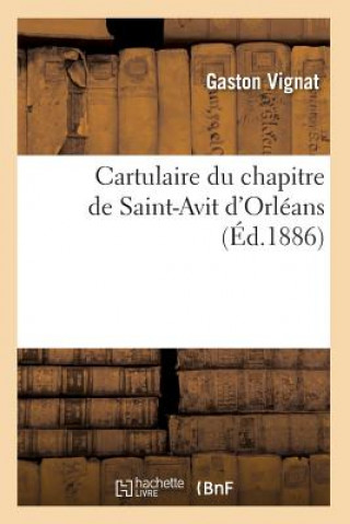 Carte Cartulaire Du Chapitre de Saint-Avit d'Orleans (Ed.1886) Gaston Vignat