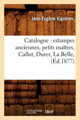 Kniha Catalogue: Estampes Anciennes, Petits Maitres, Callot, Durer, La Belle, (Ed.1877) Vigneres J E